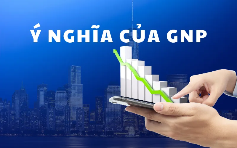 GNP là gì? So sánh khái niệm GNP và GDP